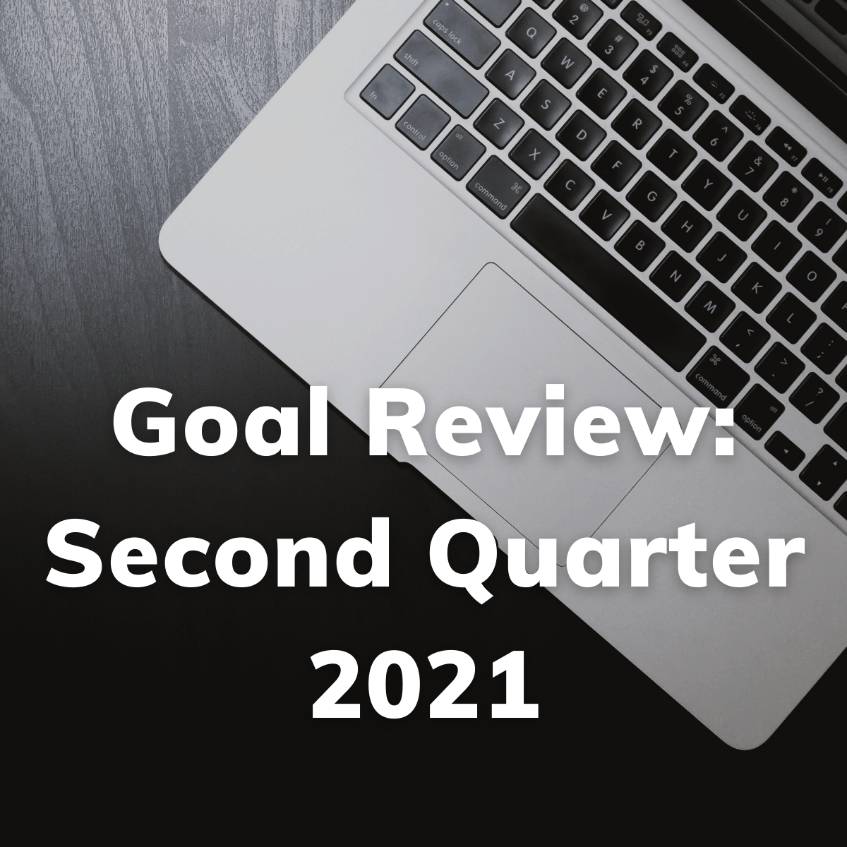 Second Quarter Goal Review 2021