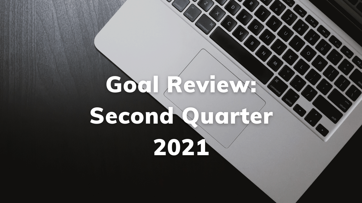 Second Quarter 2021 Goal Review