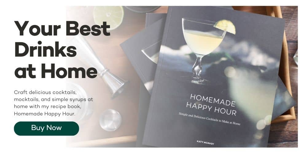 Your Best Drinks at Home. Buy my recipe book, Homemade Happy Hour.