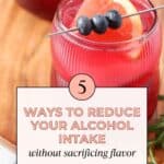 5 ways to reduce your alcohol intake without sacrificing flavor.
